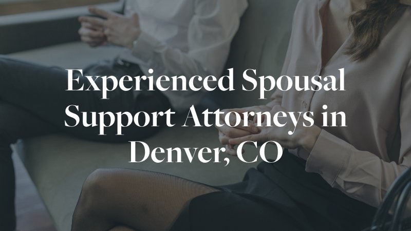 experienced spousal support attorneys in Denver, CO